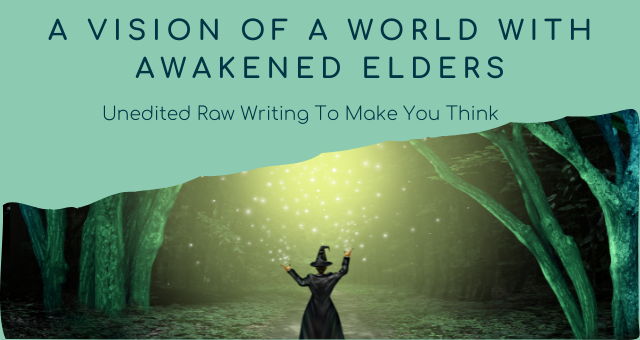the words "a vision of a world with awakened elders. unedited raw writing to make you think" on pale green background. Below is a witch seen from behind with lights emitting from her hands into a forest