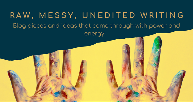 Dark green background with the words "Raw, messy, unedited writing: blog pieces and ideas that come through with power and energy" above adult hands covered in different coloured paint on a yellow background